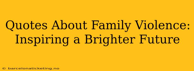 Quotes About Family Violence: Inspiring a Brighter Future