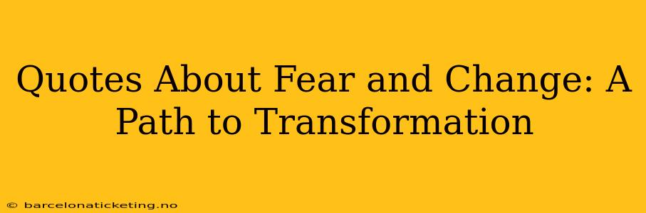 Quotes About Fear and Change: A Path to Transformation