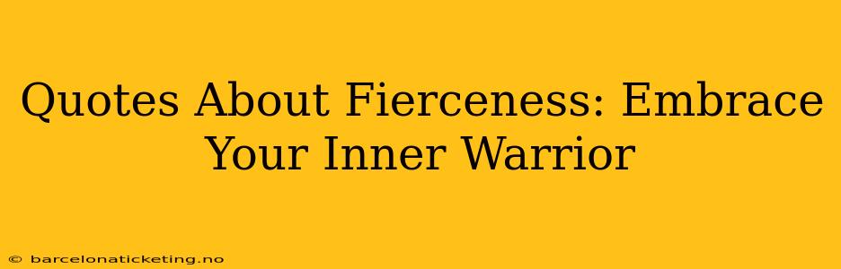 Quotes About Fierceness: Embrace Your Inner Warrior