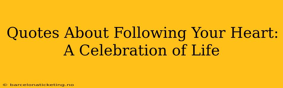 Quotes About Following Your Heart: A Celebration of Life