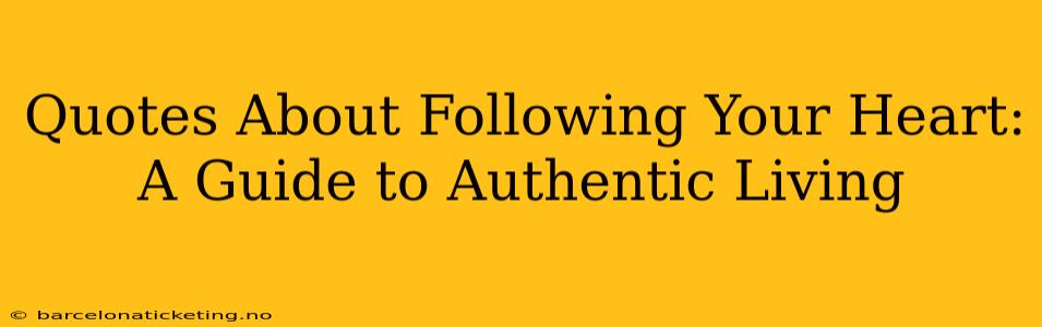 Quotes About Following Your Heart: A Guide to Authentic Living