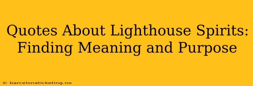 Quotes About Lighthouse Spirits: Finding Meaning and Purpose