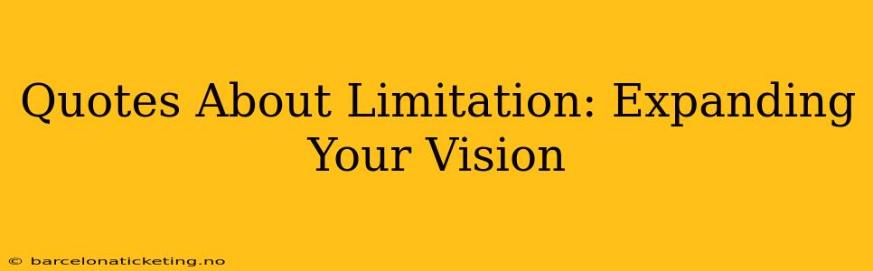 Quotes About Limitation: Expanding Your Vision