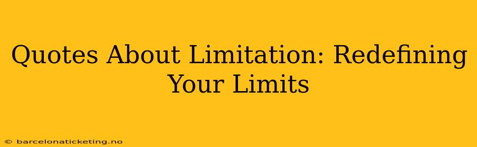 Quotes About Limitation: Redefining Your Limits