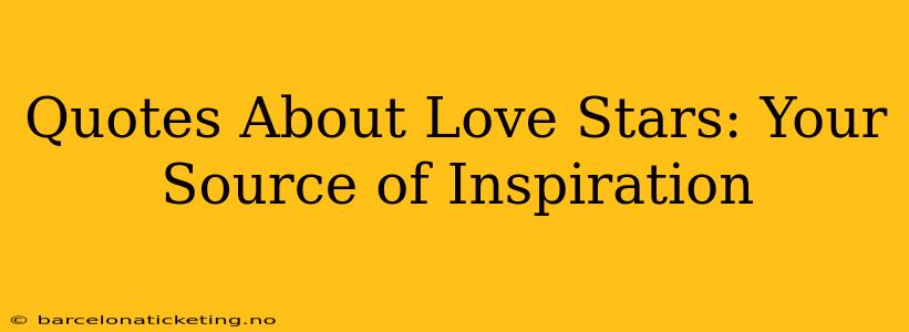 Quotes About Love Stars: Your Source of Inspiration