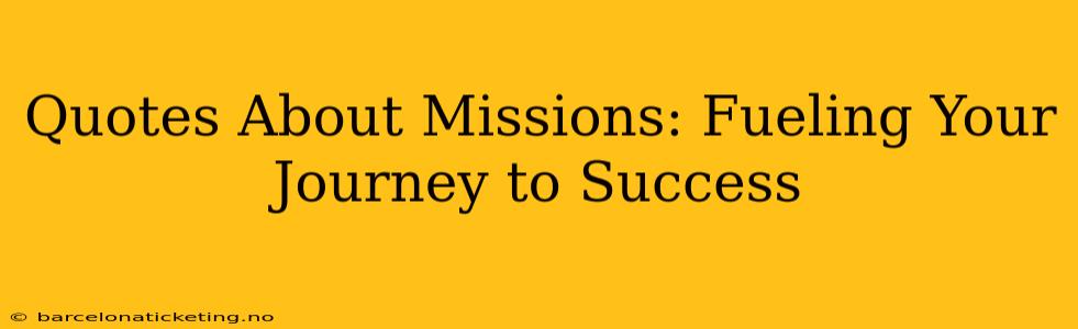 Quotes About Missions: Fueling Your Journey to Success