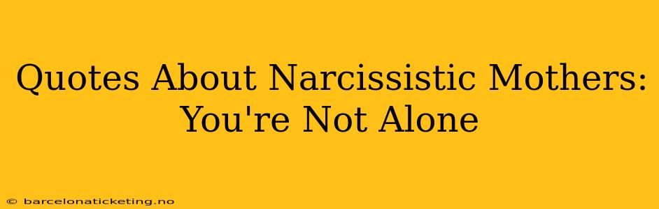 Quotes About Narcissistic Mothers: You're Not Alone