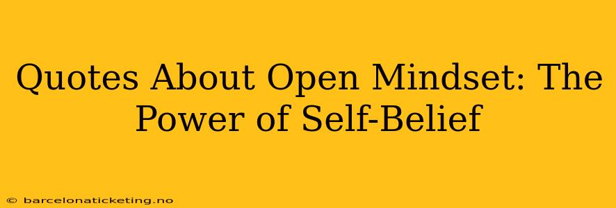 Quotes About Open Mindset: The Power of Self-Belief