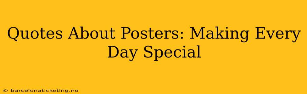 Quotes About Posters: Making Every Day Special