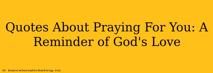 Quotes About Praying For You: A Reminder of God's Love