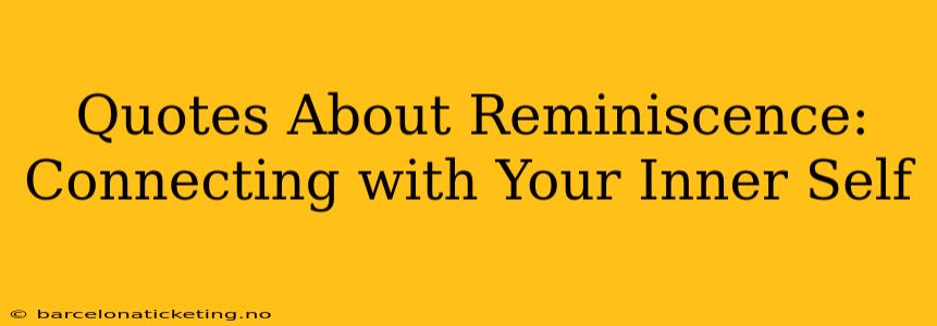 Quotes About Reminiscence: Connecting with Your Inner Self