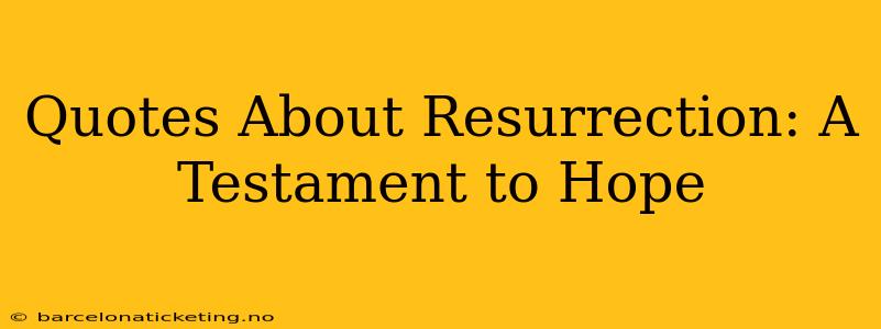 Quotes About Resurrection: A Testament to Hope