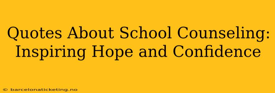 Quotes About School Counseling:  Inspiring Hope and Confidence
