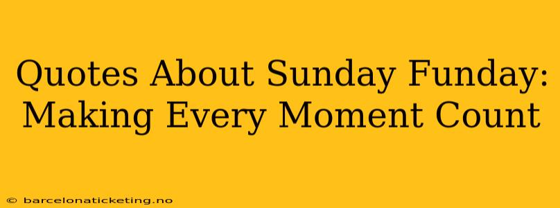 Quotes About Sunday Funday: Making Every Moment Count
