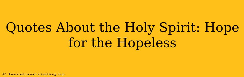 Quotes About the Holy Spirit: Hope for the Hopeless