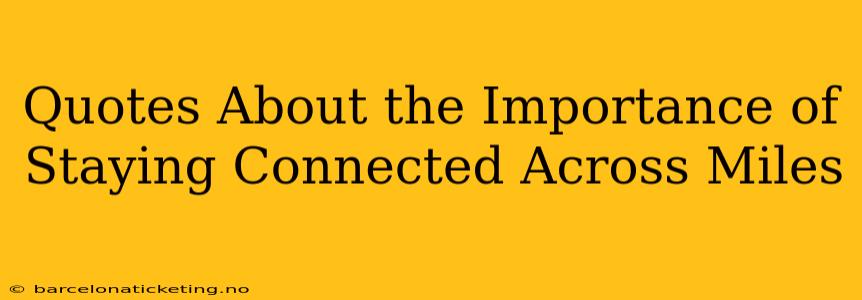 Quotes About the Importance of Staying Connected Across Miles