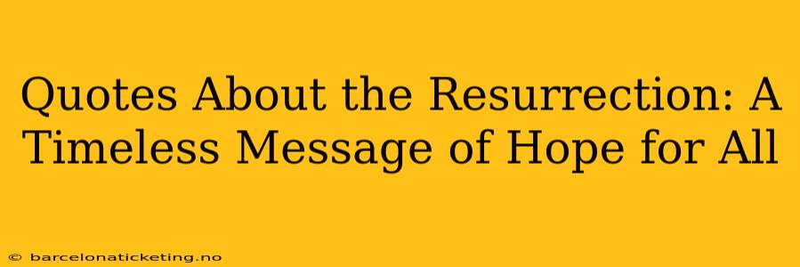 Quotes About the Resurrection: A Timeless Message of Hope for All