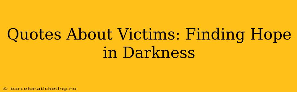Quotes About Victims: Finding Hope in Darkness