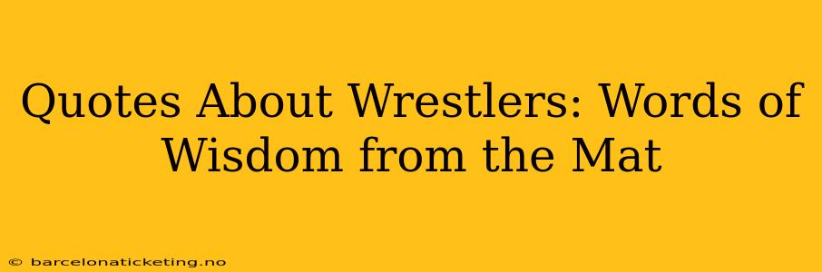 Quotes About Wrestlers: Words of Wisdom from the Mat
