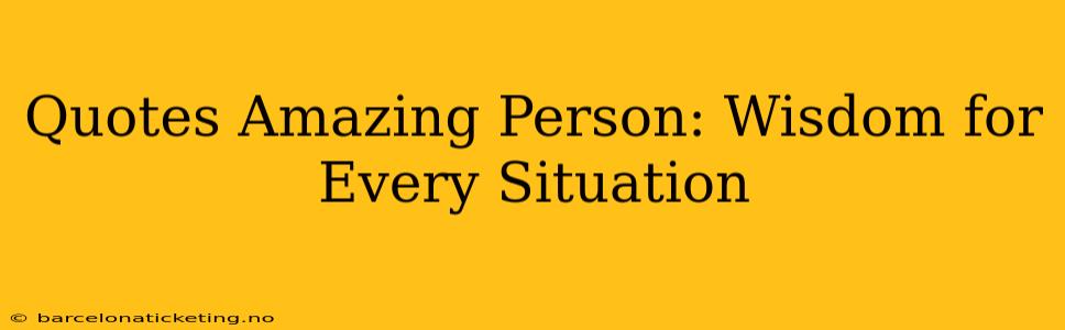 Quotes Amazing Person: Wisdom for Every Situation