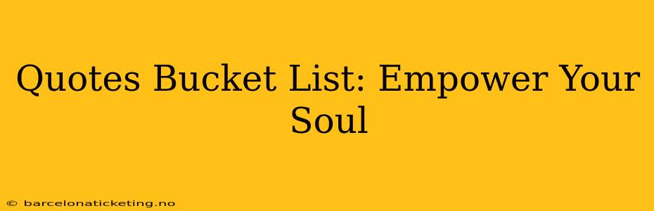 Quotes Bucket List: Empower Your Soul