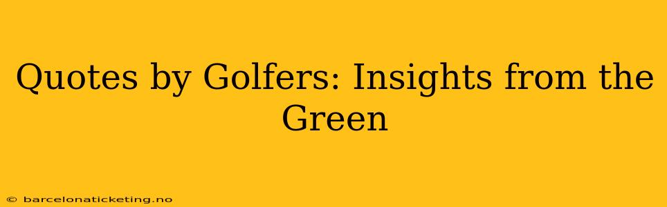 Quotes by Golfers: Insights from the Green