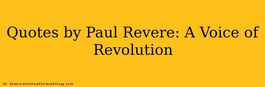 Quotes by Paul Revere: A Voice of Revolution
