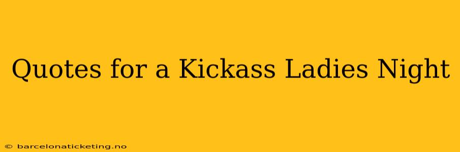 Quotes for a Kickass Ladies Night