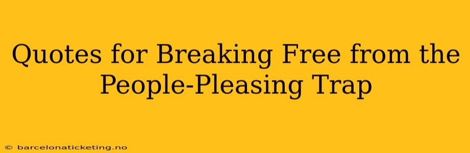 Quotes for Breaking Free from the People-Pleasing Trap