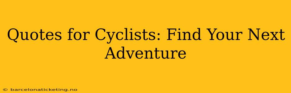 Quotes for Cyclists: Find Your Next Adventure