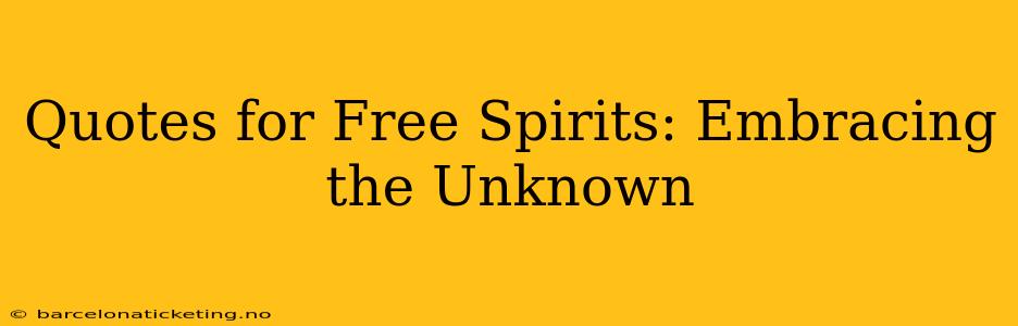 Quotes for Free Spirits: Embracing the Unknown