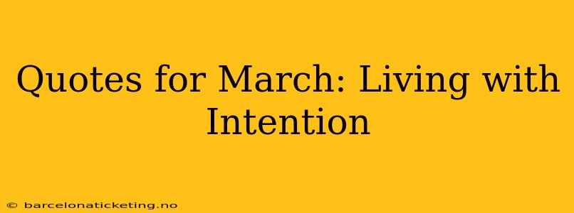 Quotes for March: Living with Intention