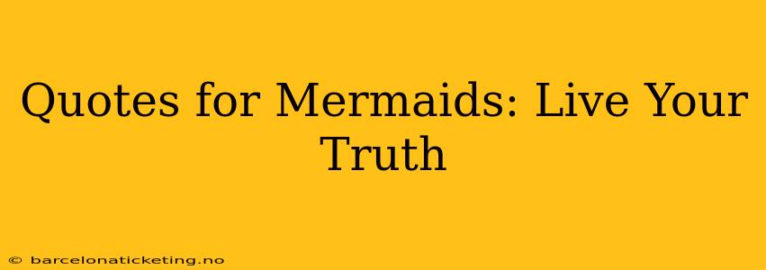 Quotes for Mermaids: Live Your Truth
