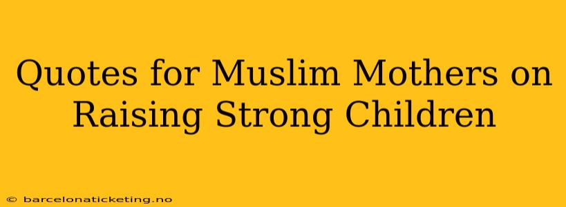 Quotes for Muslim Mothers on Raising Strong Children