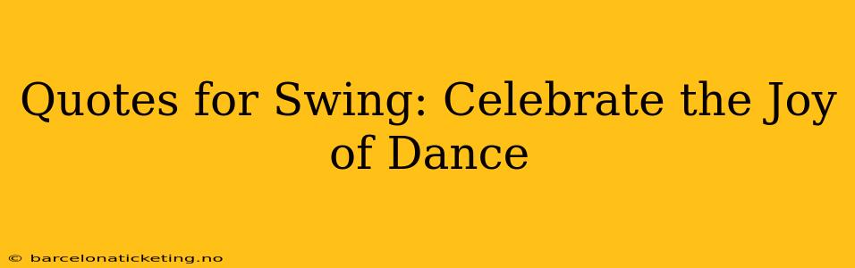 Quotes for Swing: Celebrate the Joy of Dance