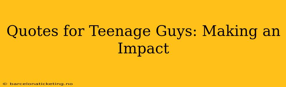 Quotes for Teenage Guys: Making an Impact