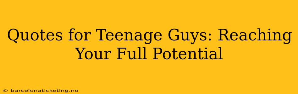 Quotes for Teenage Guys: Reaching Your Full Potential