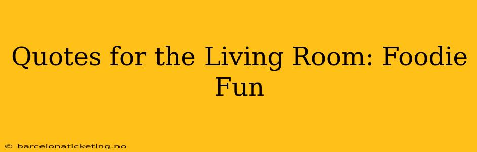 Quotes for the Living Room: Foodie Fun