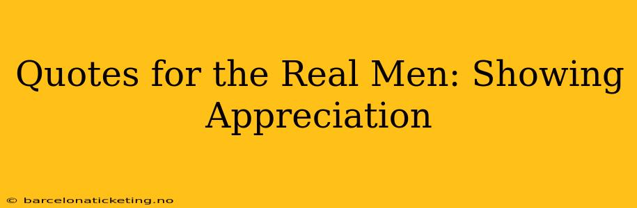 Quotes for the Real Men: Showing Appreciation