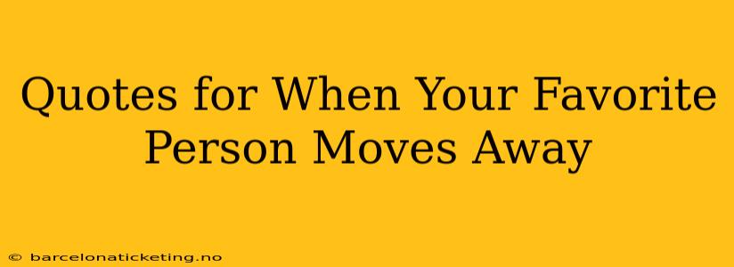Quotes for When Your Favorite Person Moves Away
