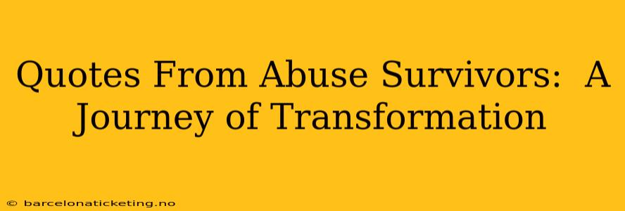 Quotes From Abuse Survivors:  A Journey of Transformation