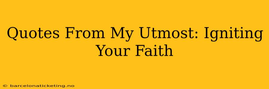 Quotes From My Utmost: Igniting Your Faith