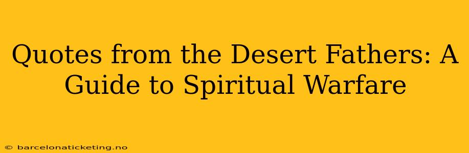 Quotes from the Desert Fathers: A Guide to Spiritual Warfare
