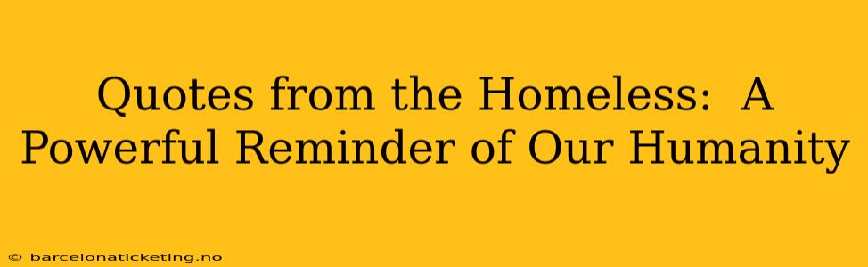 Quotes from the Homeless:  A Powerful Reminder of Our Humanity