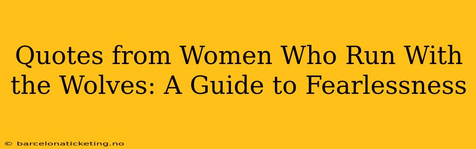 Quotes from Women Who Run With the Wolves: A Guide to Fearlessness
