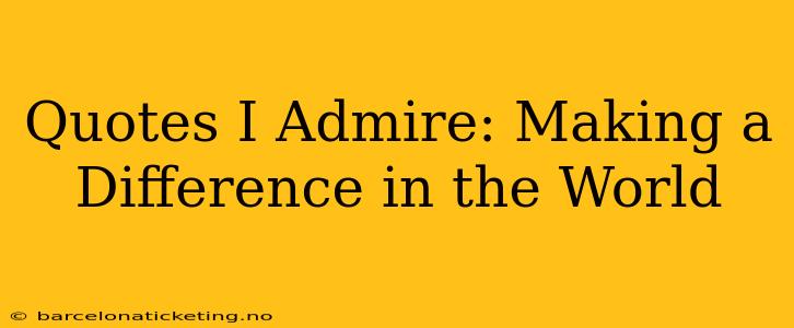 Quotes I Admire: Making a Difference in the World