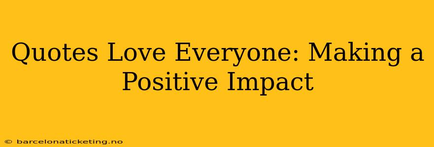 Quotes Love Everyone: Making a Positive Impact