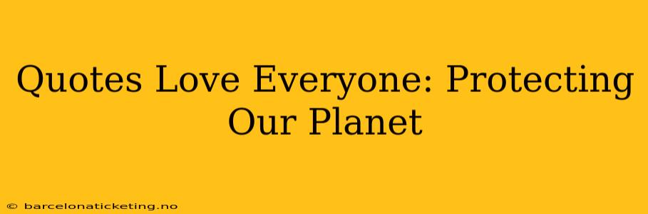 Quotes Love Everyone: Protecting Our Planet