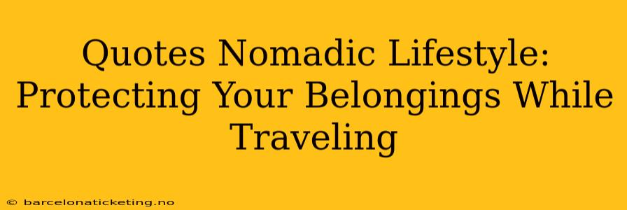 Quotes Nomadic Lifestyle:  Protecting Your Belongings While Traveling
