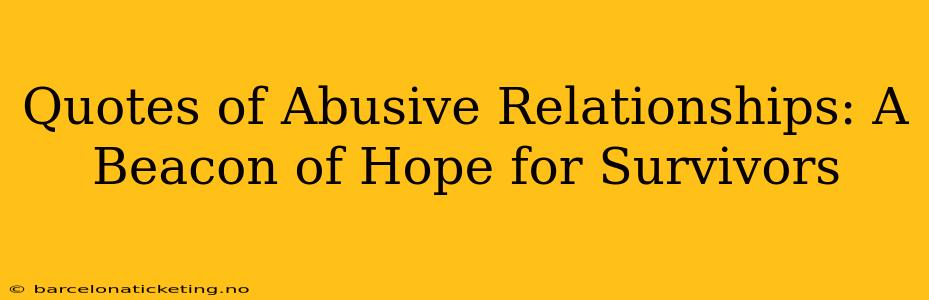 Quotes of Abusive Relationships: A Beacon of Hope for Survivors